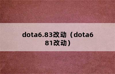 dota6.83改动（dota681改动）