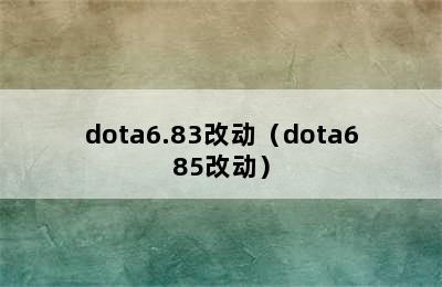 dota6.83改动（dota685改动）