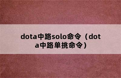 dota中路solo命令（dota中路单挑命令）