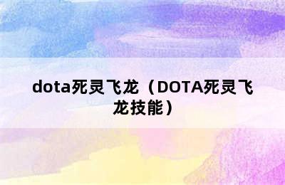 dota死灵飞龙（DOTA死灵飞龙技能）