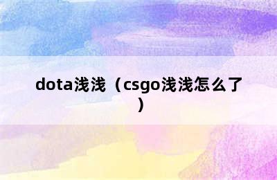 dota浅浅（csgo浅浅怎么了）