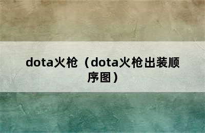 dota火枪（dota火枪出装顺序图）