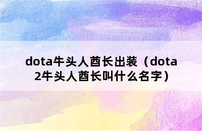 dota牛头人酋长出装（dota2牛头人酋长叫什么名字）