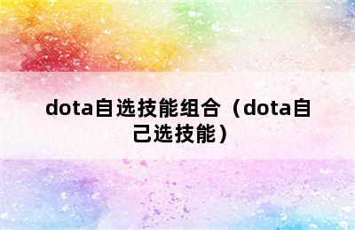 dota自选技能组合（dota自己选技能）