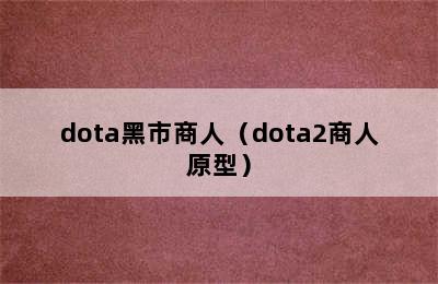 dota黑市商人（dota2商人原型）