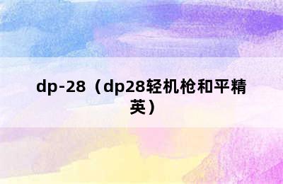 dp-28（dp28轻机枪和平精英）
