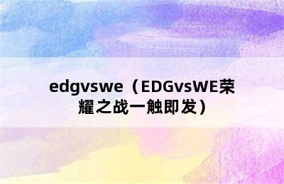 edgvswe（EDGvsWE荣耀之战一触即发）