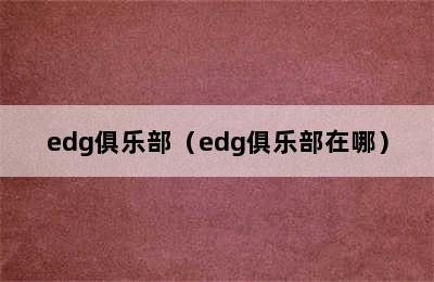 edg俱乐部（edg俱乐部在哪）