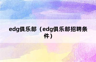 edg俱乐部（edg俱乐部招聘条件）