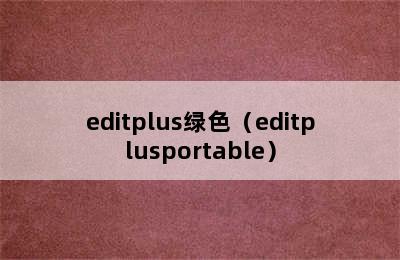 editplus绿色（editplusportable）