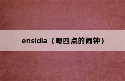 ensidia（嗯四点的闹钟）