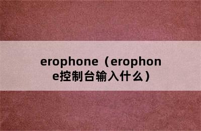 erophone（erophone控制台输入什么）