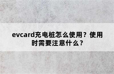 evcard充电桩怎么使用？使用时需要注意什么？