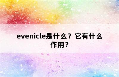 evenicle是什么？它有什么作用？