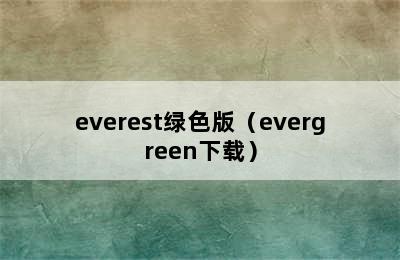 everest绿色版（evergreen下载）