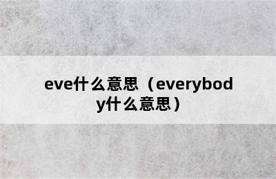 eve什么意思（everybody什么意思）