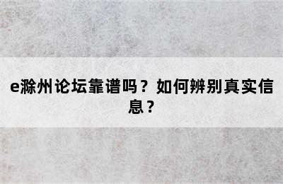 e滁州论坛靠谱吗？如何辨别真实信息？