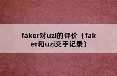 faker对uzi的评价（faker和uzi交手记录）