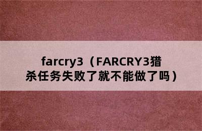 farcry3（FARCRY3猎杀任务失败了就不能做了吗）