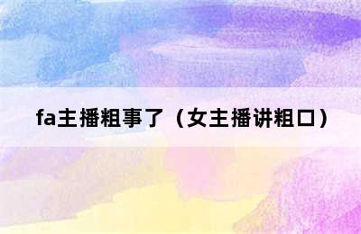 fa主播粗事了（女主播讲粗口）