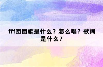 fff团团歌是什么？怎么唱？歌词是什么？