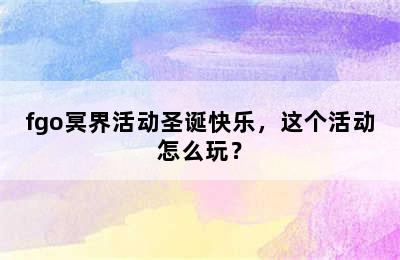 fgo冥界活动圣诞快乐，这个活动怎么玩？