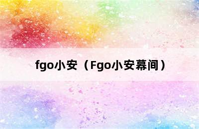 fgo小安（Fgo小安幕间）