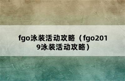 fgo泳装活动攻略（fgo2019泳装活动攻略）