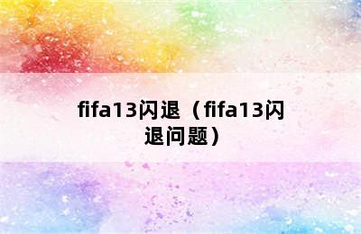 fifa13闪退（fifa13闪退问题）