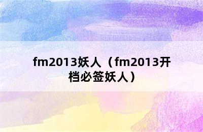 fm2013妖人（fm2013开档必签妖人）