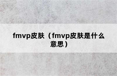 fmvp皮肤（fmvp皮肤是什么意思）