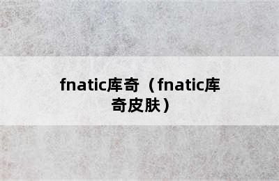 fnatic库奇（fnatic库奇皮肤）