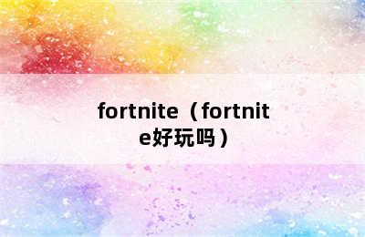 fortnite（fortnite好玩吗）