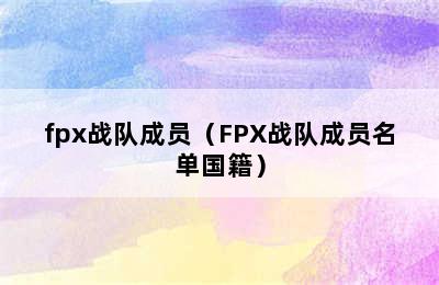 fpx战队成员（FPX战队成员名单国籍）