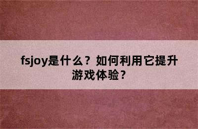 fsjoy是什么？如何利用它提升游戏体验？