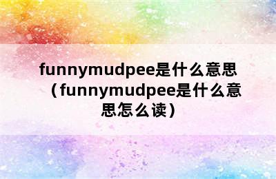 funnymudpee是什么意思（funnymudpee是什么意思怎么读）