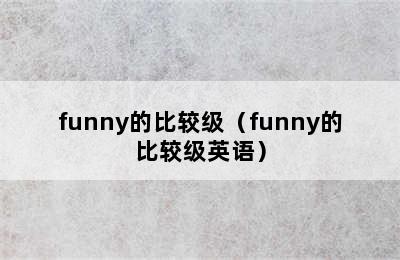 funny的比较级（funny的比较级英语）