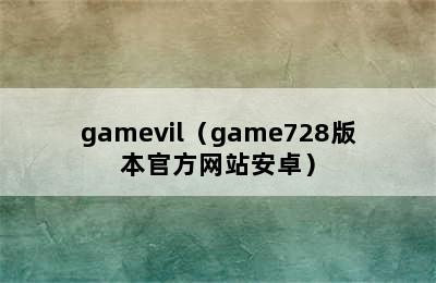 gamevil（game728版本官方网站安卓）