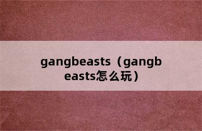 gangbeasts（gangbeasts怎么玩）