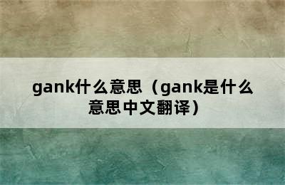 gank什么意思（gank是什么意思中文翻译）