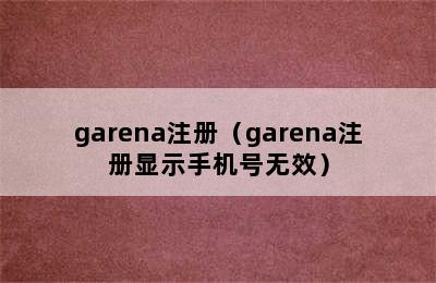 garena注册（garena注册显示手机号无效）