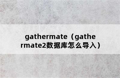 gathermate（gathermate2数据库怎么导入）