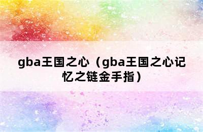 gba王国之心（gba王国之心记忆之链金手指）