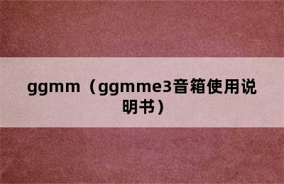 ggmm（ggmme3音箱使用说明书）