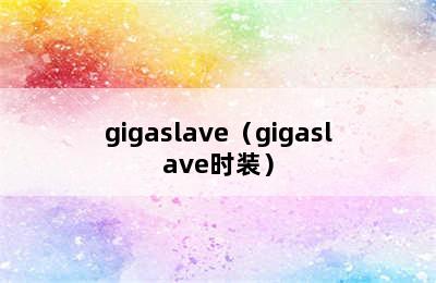 gigaslave（gigaslave时装）