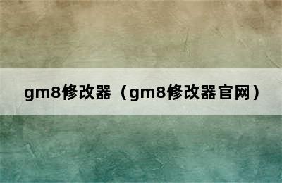 gm8修改器（gm8修改器官网）