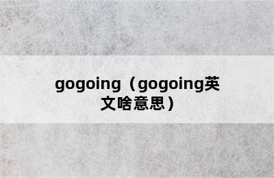 gogoing（gogoing英文啥意思）