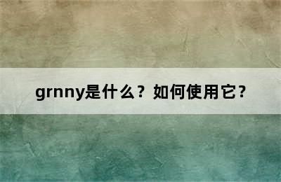 grnny是什么？如何使用它？