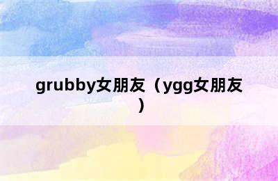 grubby女朋友（ygg女朋友）