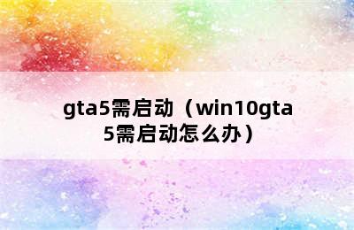 gta5需启动（win10gta5需启动怎么办）